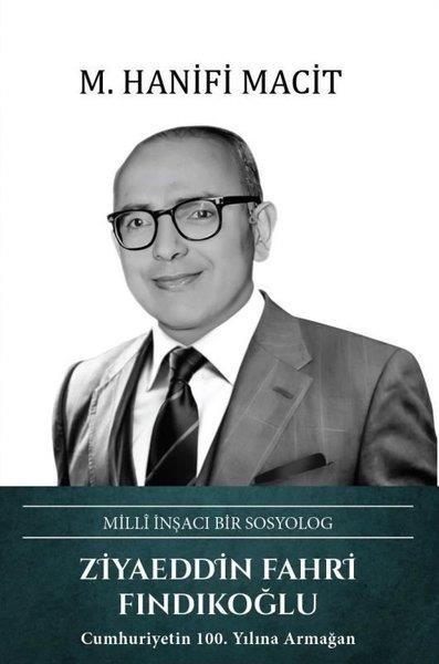 M. Hanifi MacitTarihi Biyografi ve Otobiyografi KitaplarıZiyaeddin Fahri Fındıkoğlu: Milli İnşacı Bir Sosyolog