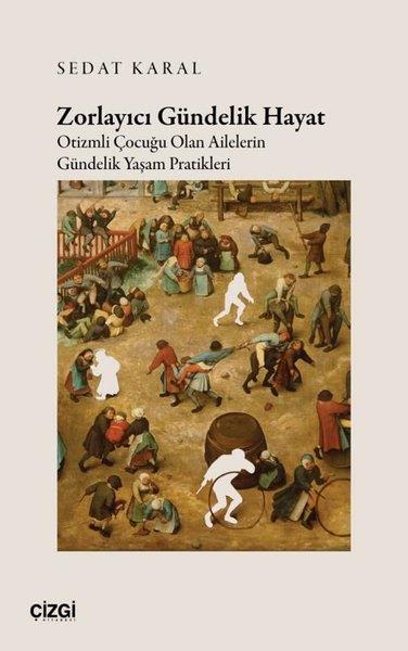 Sedat KaralSosyoloji KitaplarıZorlayıcı Gündelik Hayat - Otizmli Çocuğu Olan Ailelerin Gündelik Yaşam Pratikleri