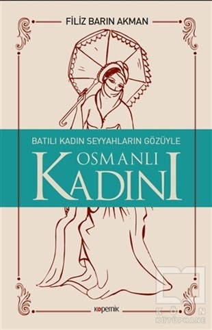 Filiz Barın AkmanAraştırma - İncelemeBatılı Kadın Seyyahların Gözüyle Osmanlı Kadını