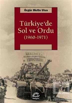 Özgür Mutlu UlusTürkiye Siyaseti ve PolitikasıTürkiye’de Sol ve Ordu 1960-1971