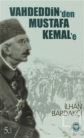 İlhan BardakçıÖnemli Olaylar ve Biyografi - OtobiyografiVahdeddin’den Mustafa Kemal’e