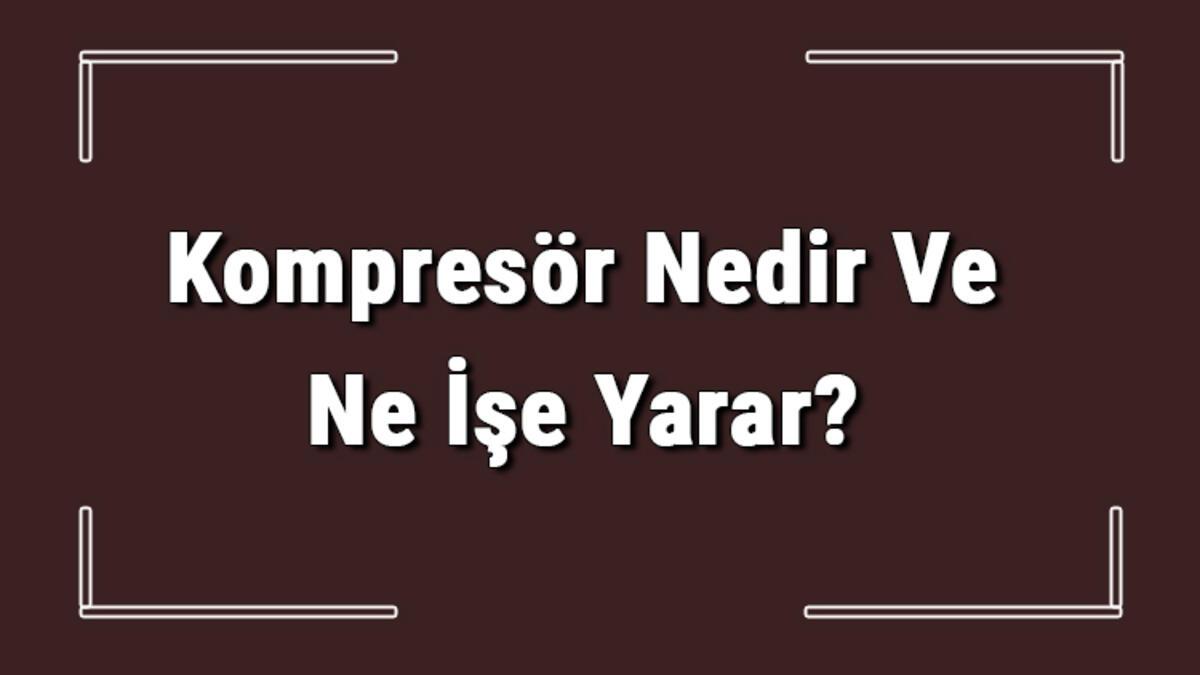 Kompresör Nedir? Ne İşe Yarar?