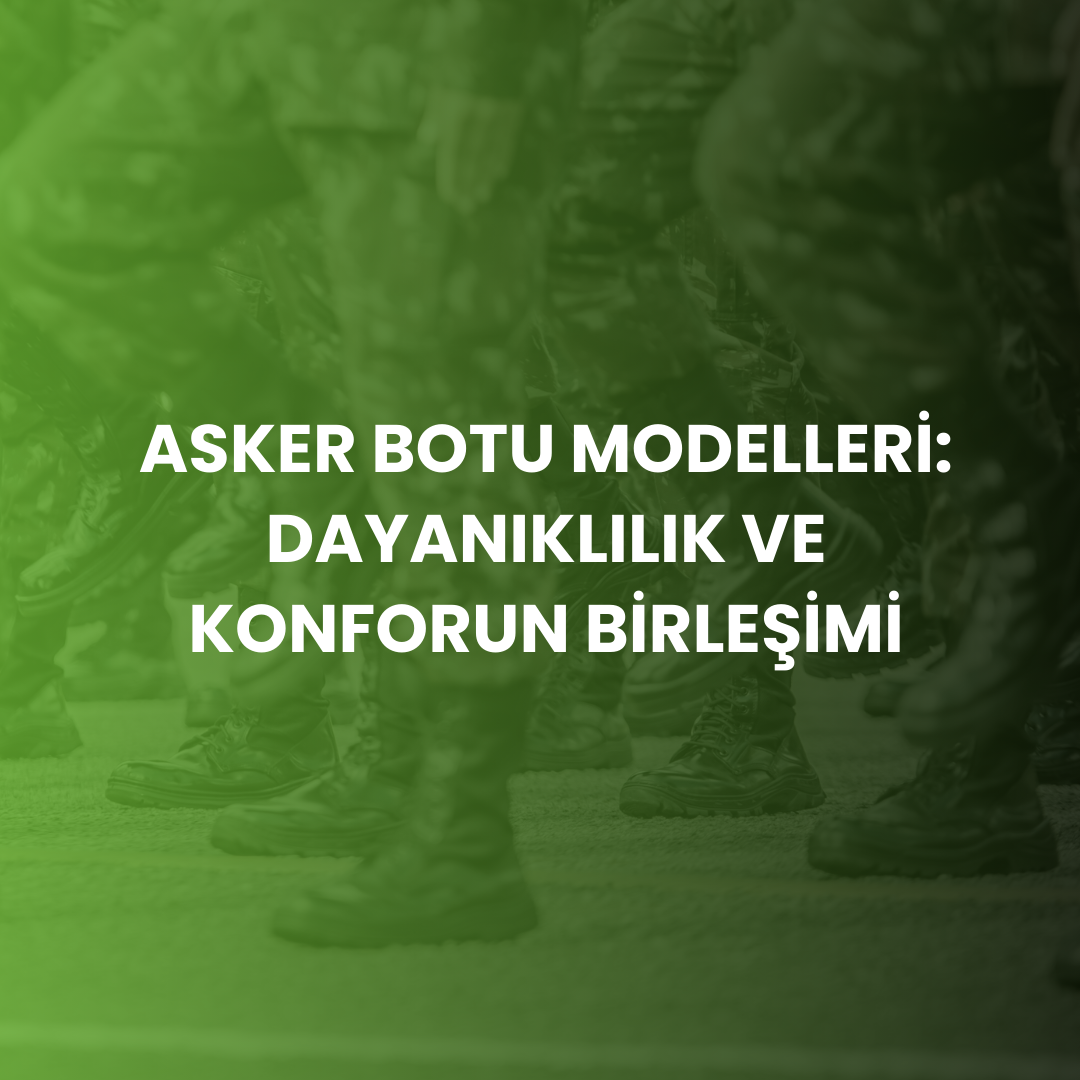 Asker Botu Modelleri: Dayanıklılık ve Konforun Birleşimi