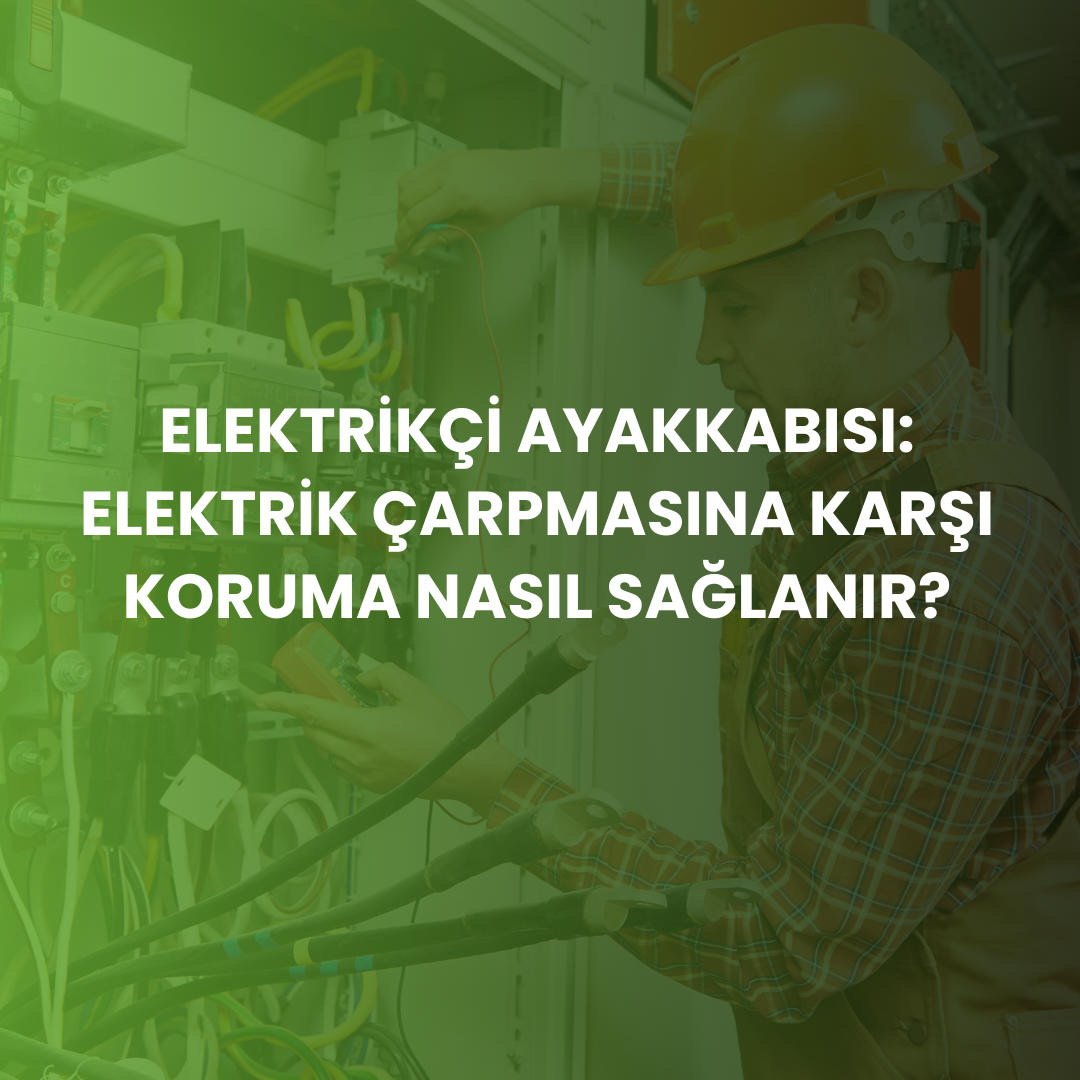 Elektrikçi Ayakkabısı: Elektrik Çarpmasına Karşı Koruma Nasıl Sağlanır?