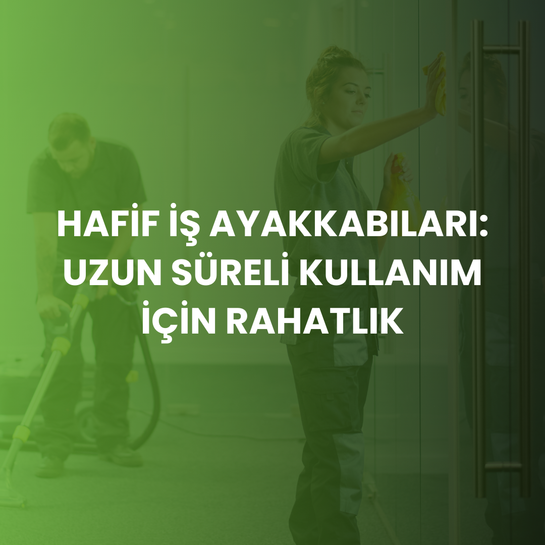 Hafif İş Ayakkabıları: Konfor ve Dayanıklılığın Yepa Farkı