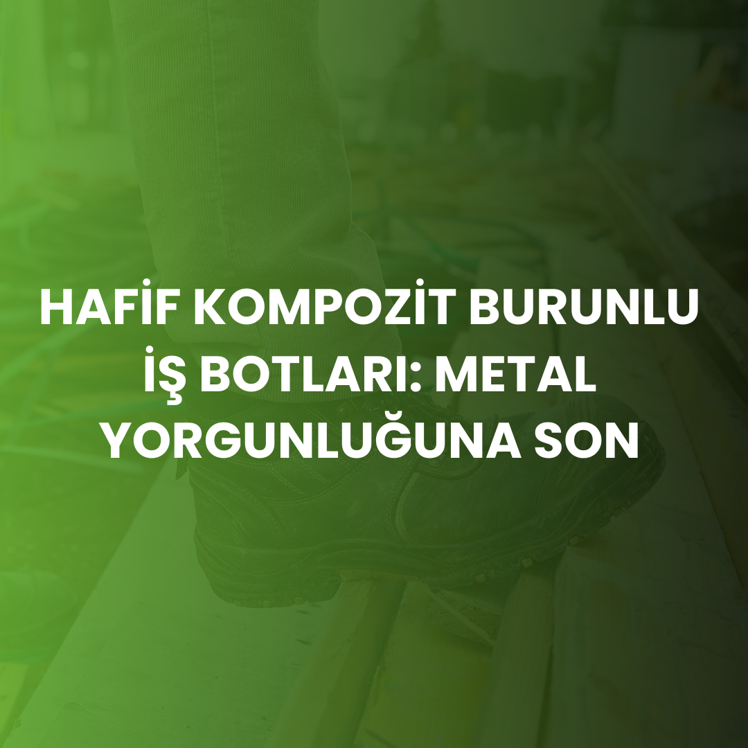 Hafif Kompozit İş Botları Metal Yorgunluğuna Son