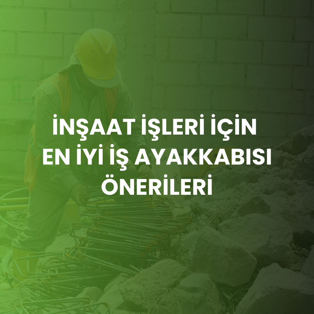 inşaat işleri için iş ayakkabısı  en iyi iş ayakkabısı