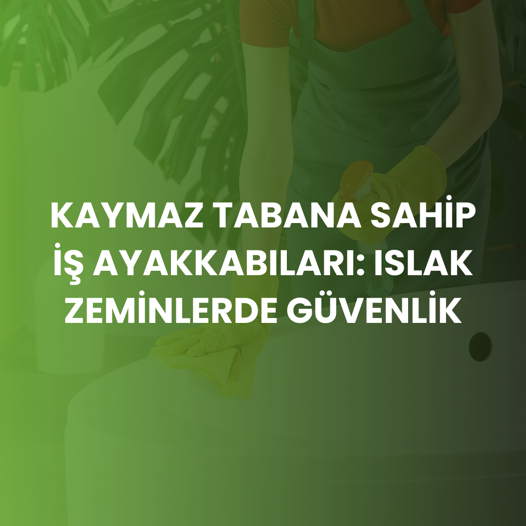 Kaymaz Tabana Sahip İş Ayakkabıları: Islak Zeminlerde Güvenlik