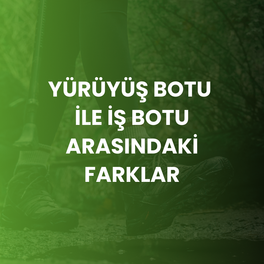 Yürüyüş Botu ile İş Botu Arasındaki Farklar