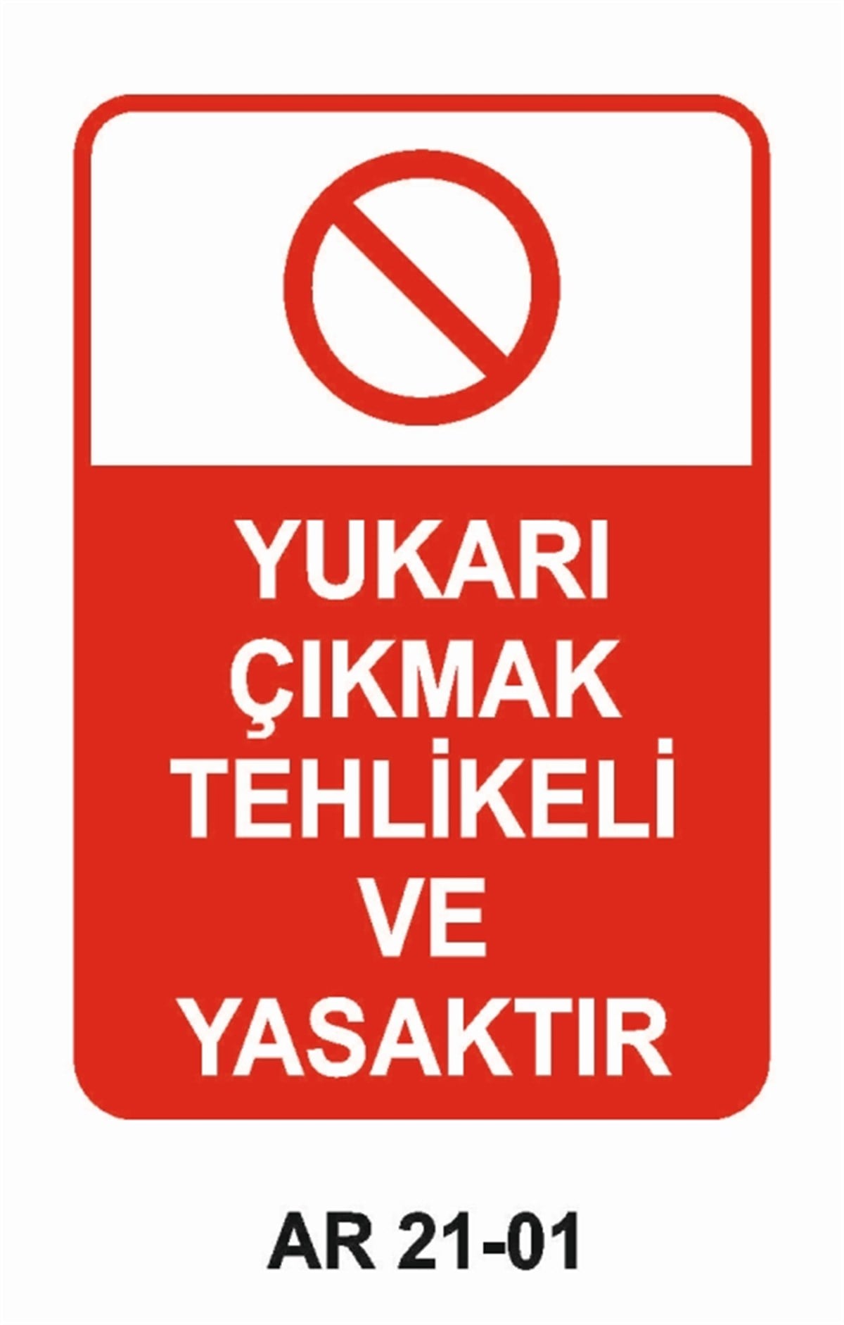 YASAKLAMAYUKARI ÇIKMAK TEHLİKELİ VE YASAKTIR İŞ GÜVENLİĞİ UYARI LEVHASI