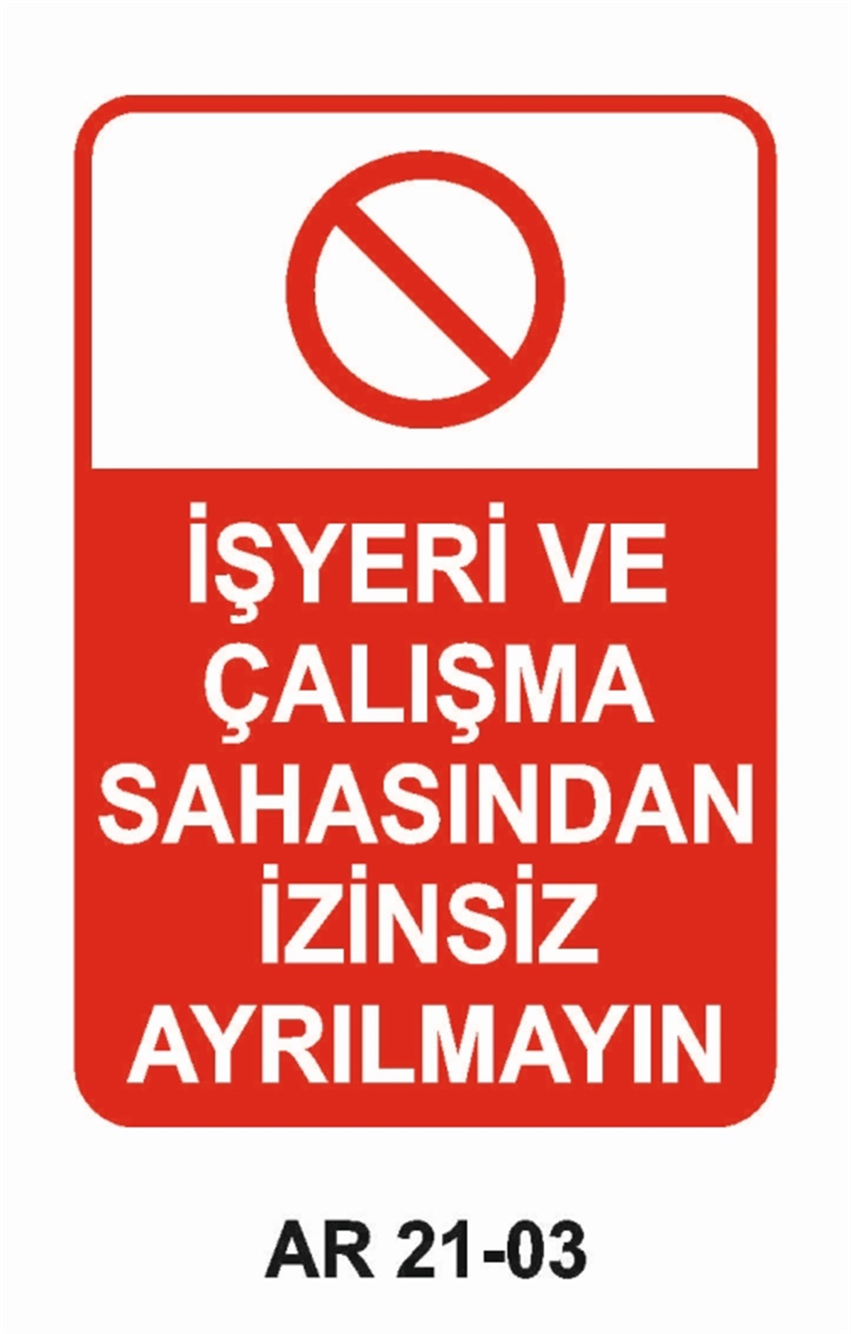 YASAKLAMAİŞYERİ VE ÇALIŞMA SAHASINDAN İZİNSİZ AYRILMAYIN İŞ GÜVENLİĞİ UYARI LEVHASI