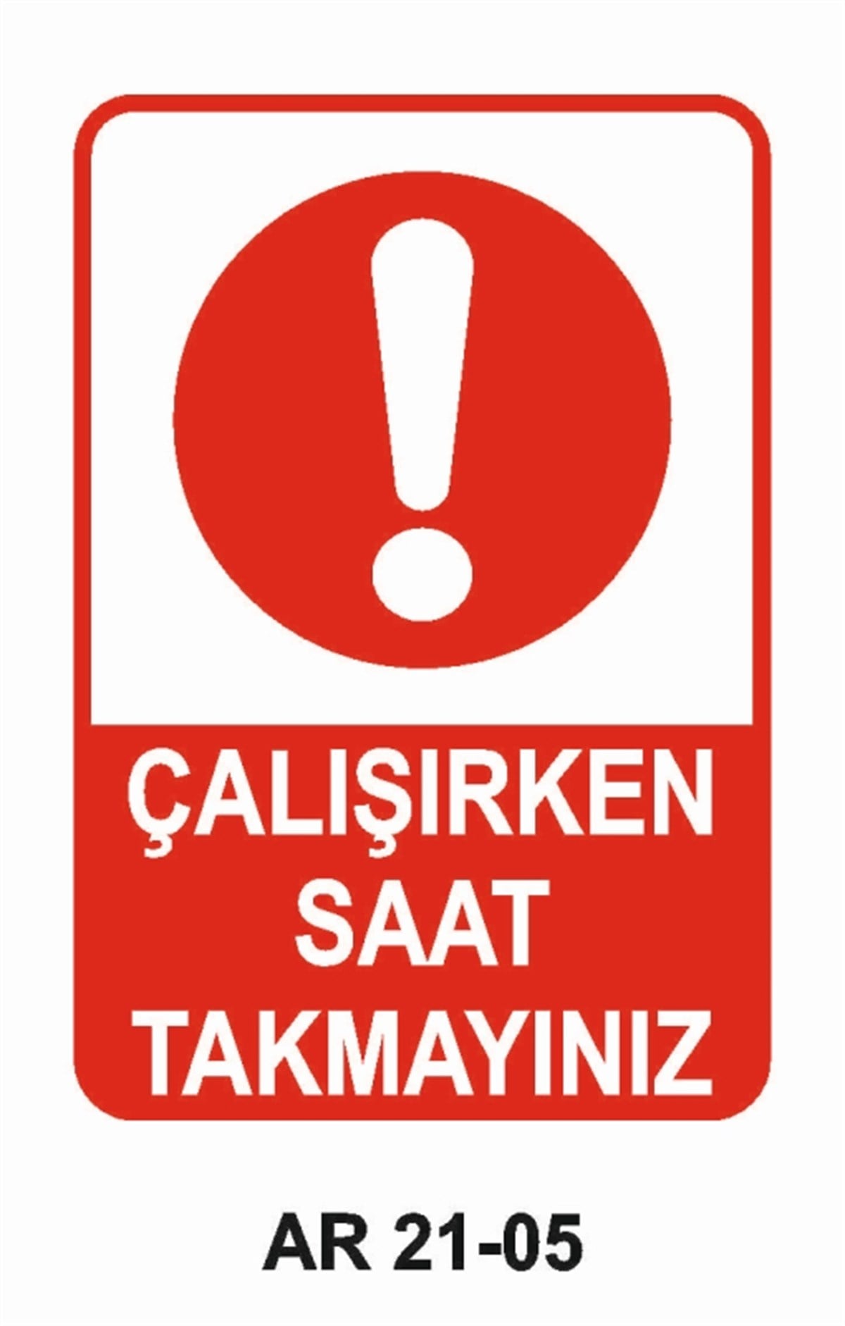 YASAKLAMAÇALIŞIRKEN SAAT TAKMAYINIZ İŞ GÜVENLİĞİ UYARI LEVHASI