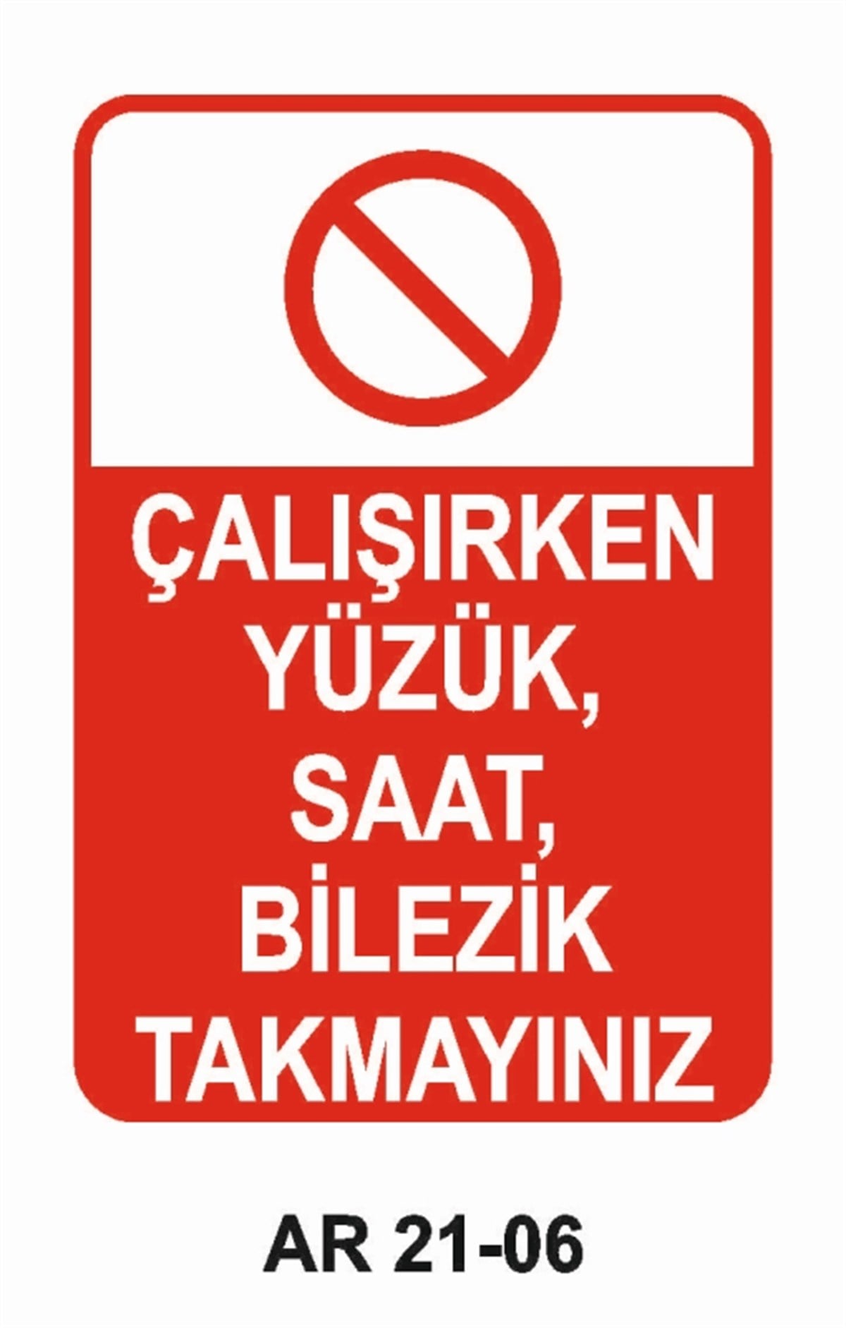 YASAKLAMAÇALIŞIRKEN YÜZÜK, SAAT, BİLEZİK TAKMAYINIZ İŞ GÜVENLİĞİ UYARI LEVHASI