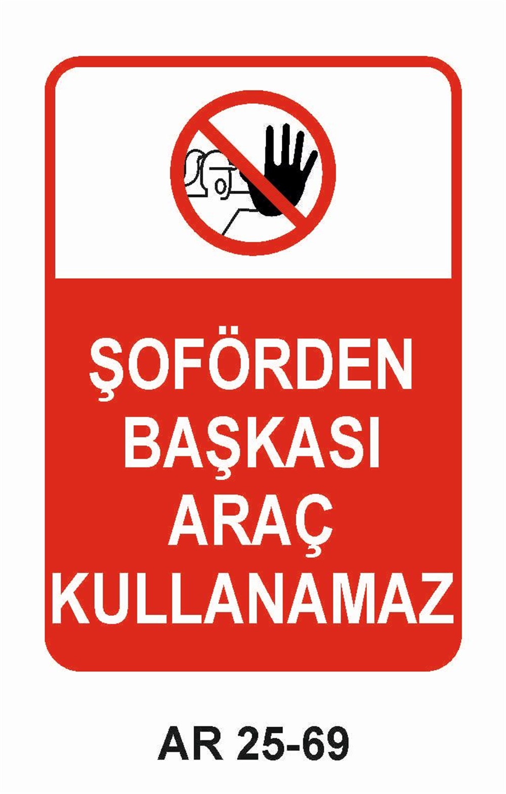Şoför - Araç - Kantar - Yaya Uyarı LevhalarıŞOFÖRDEN BAŞKASI ARAÇ KULLANAMAZ KADIN FİGÜRLÜ İŞ GÜVENLİĞİ UYARI LEVHASI