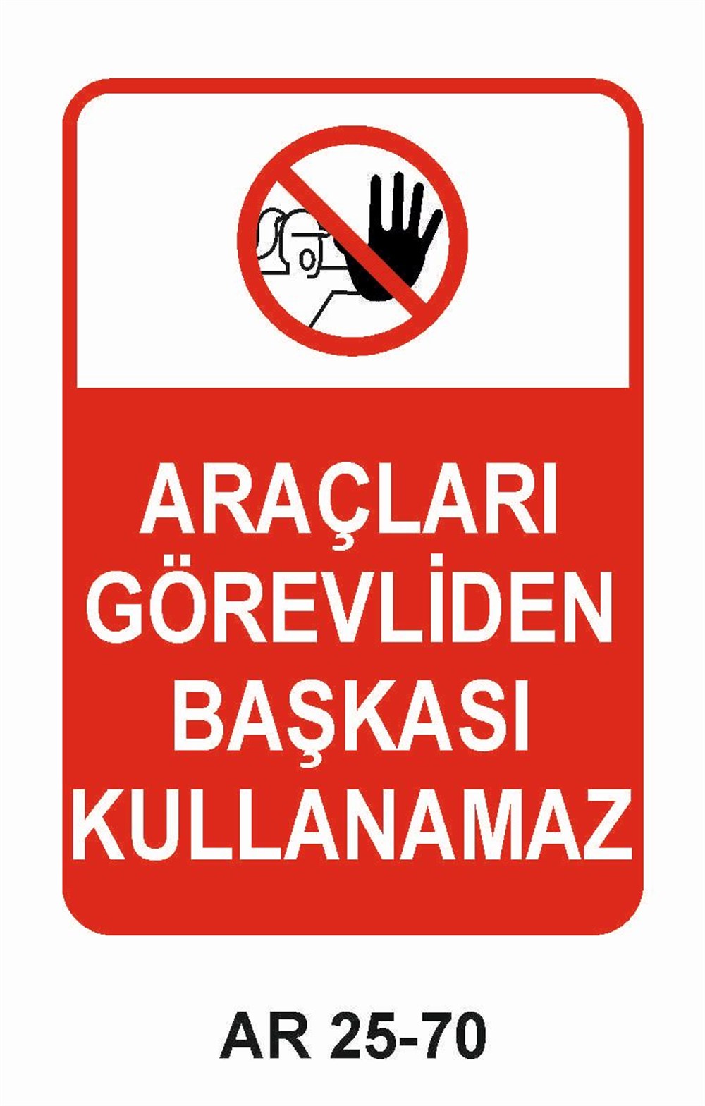Şoför - Araç - Kantar - Yaya Uyarı LevhalarıARAÇLARI GÖREVLİDEN BAŞKASI KULLANAMAZ KADIN FİGÜRLÜ İŞ GÜVENLİĞİ UYARI LEVHASI