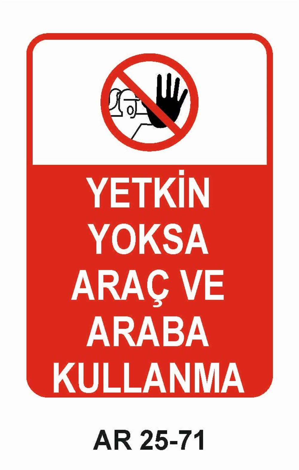 Şoför - Araç - Kantar - Yaya Uyarı LevhalarıYETKİN YOKSA ARAÇ VE ARABA KULLANMA KADIN FİGÜRLÜ İŞ GÜVENLİĞİ UYARI LEVHASI