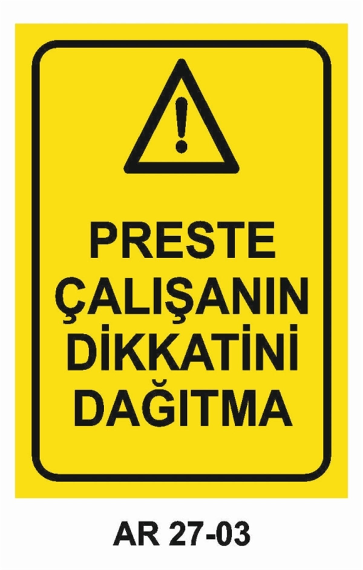 PRES - GİYOTİN - MAKASPRESTE ÇALIŞANIN DİKKATİNİ DAĞITMA İŞ GÜVENLİĞİ UYARI LEVHASI