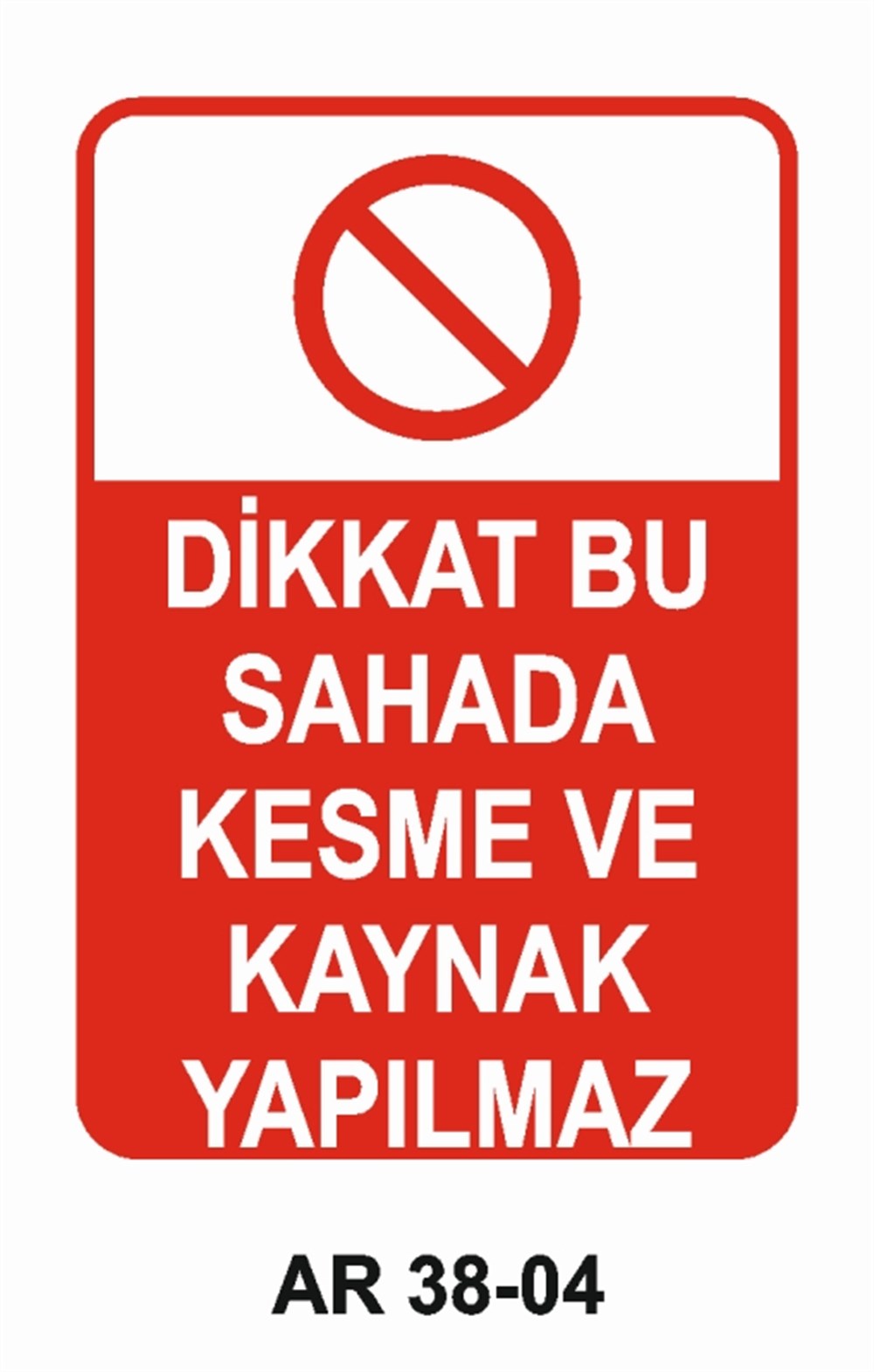 KAYNAKDİKKAT BU SAHADA KESME VE KAYNAK YAPILMAZ İŞ GÜVENLİĞİ UYARI LEVHASI