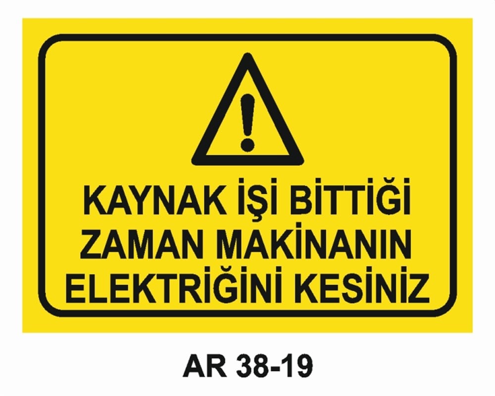 KAYNAKKAYNAK İŞİ BİTTİĞİ ZAMAN MAKİNANIN ELEKTRİĞİNİ KESİNİZ İŞ GÜVENLİĞİ UYARI LEVHASI