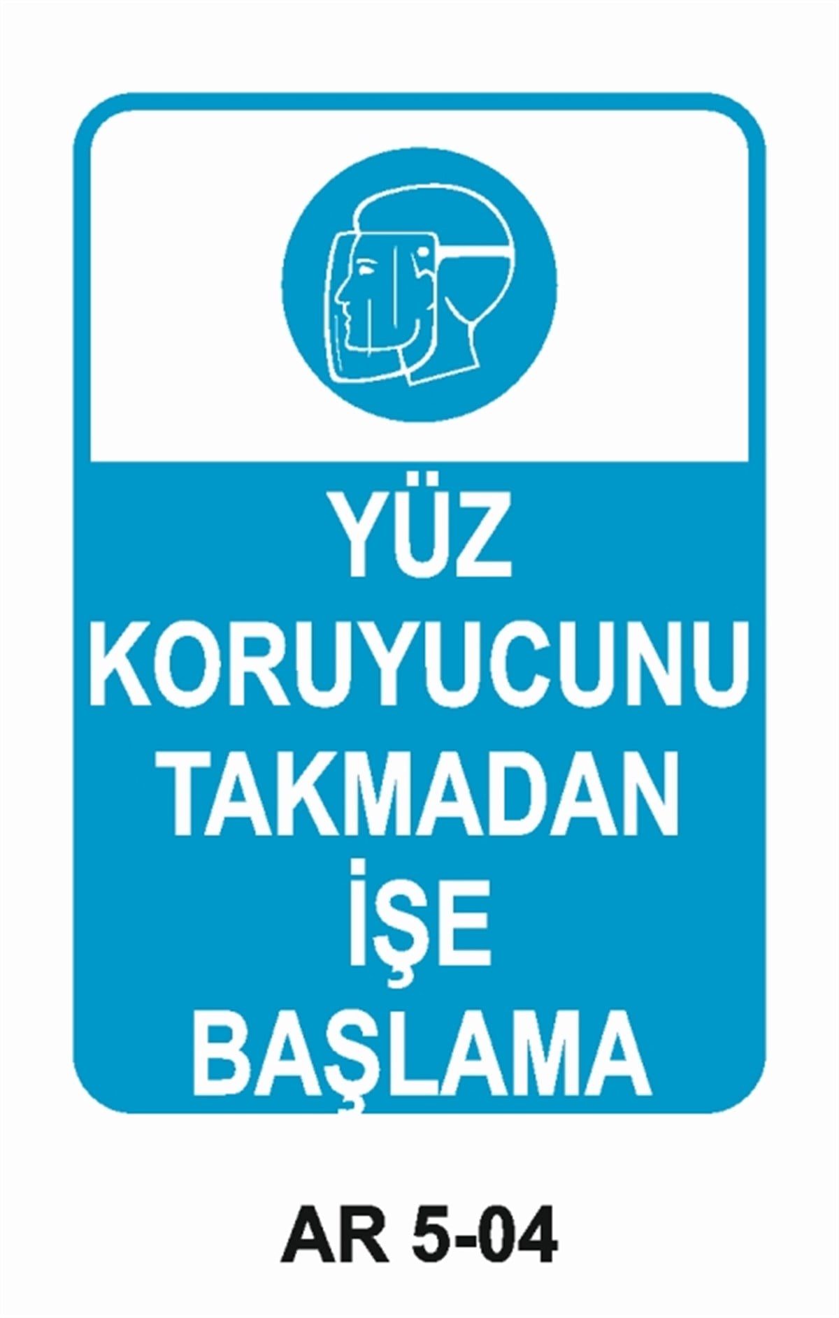 YÜZ KORUMAYÜZ KORUYUCUNU TAKMADAN İŞE BAŞLAMA İŞ GÜVENLİĞİ UYARI LEVHASI
