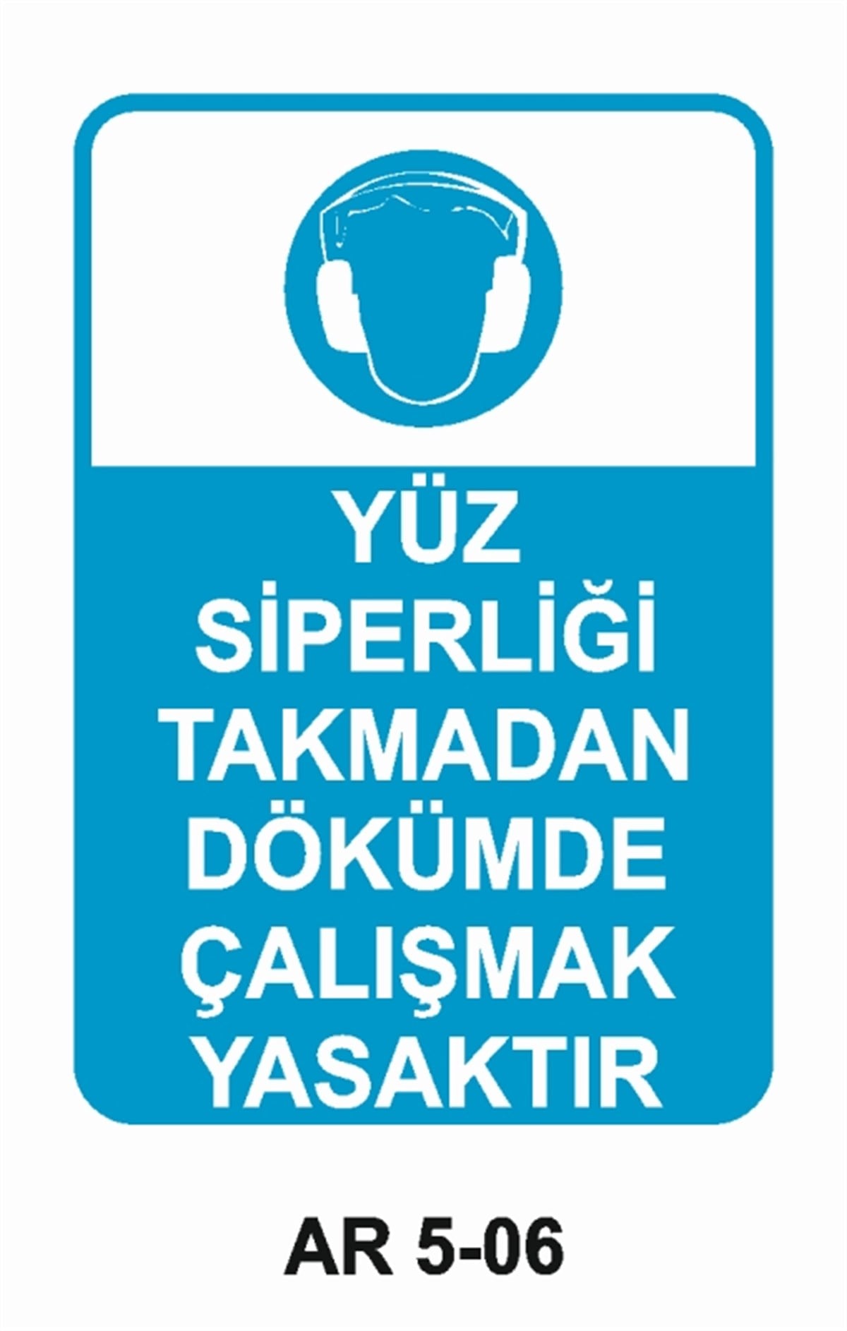 YÜZ KORUMAYÜZ SİPERLİĞİ TAKMADAN DÖKÜMDE ÇALIŞMAK YASAKTIR İŞ GÜVENLİĞİ UYARI LEVHASI