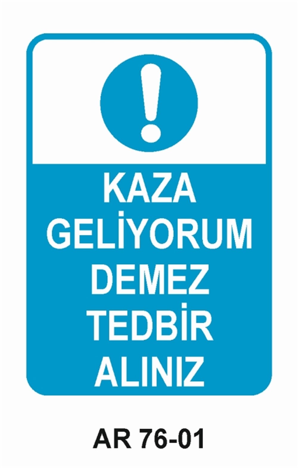 İŞ KAZASIKAZA GELİYORUM DEMEZ TEDBİR ALINIZ   İŞ GÜVENLİĞİ UYARI LEVHASI