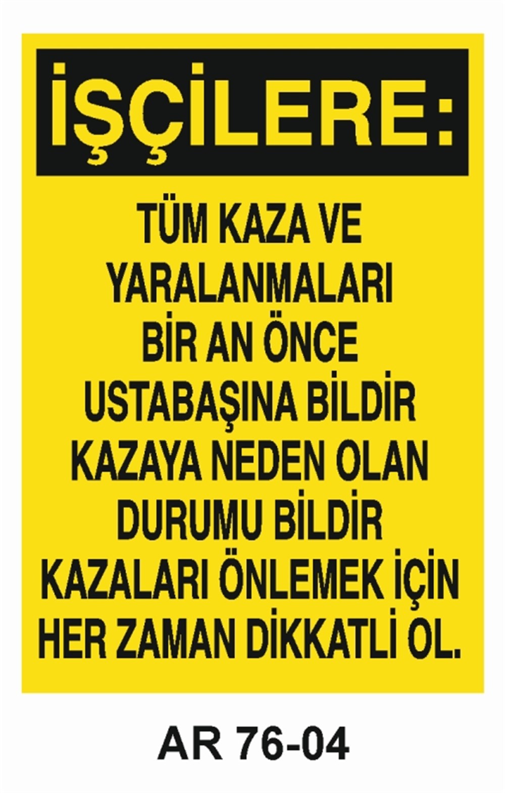 İŞ KAZASIİŞÇİLERE TÜM KAZA VE YARALANMALARI BİR AN ÖNCE USTABAŞINA BİLDİR KAZAYA NEDEN OLAN DURUMU BİLDİR KAZALARI ÖNLEMEK İÇİN HER ZAMAN DİKKATLİ OL İŞ GÜVENLİĞİ UYARI LEVHASI