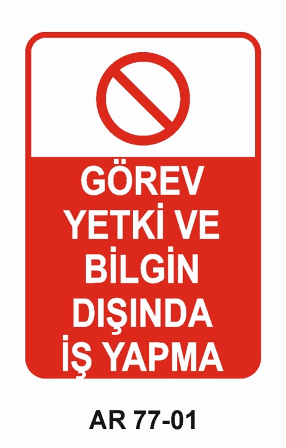 VAZİFE-GÖREV-YETKİGÖREV YETKİ VE BİLGİN DIŞINDA İŞ YAPMAİŞ GÜVENLİĞİ UYARI LEVHASI