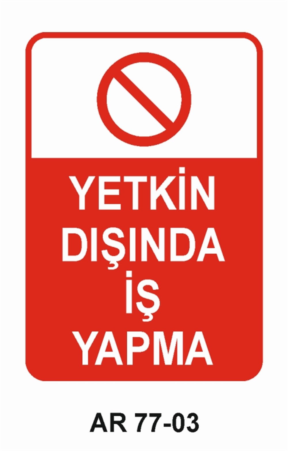 VAZİFE-GÖREV-YETKİYETKİN DIŞINDA İŞ YAPMA İŞ GÜVENLİĞİ UYARI LEVHASI
