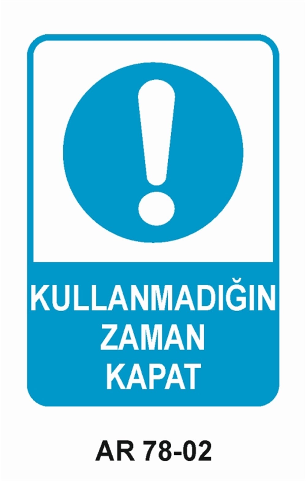 VAZİFE-GÖREV-YETKİKULLANMADIĞIN ZAMAN KAPAT  İŞ GÜVENLİĞİ UYARI LEVHASI