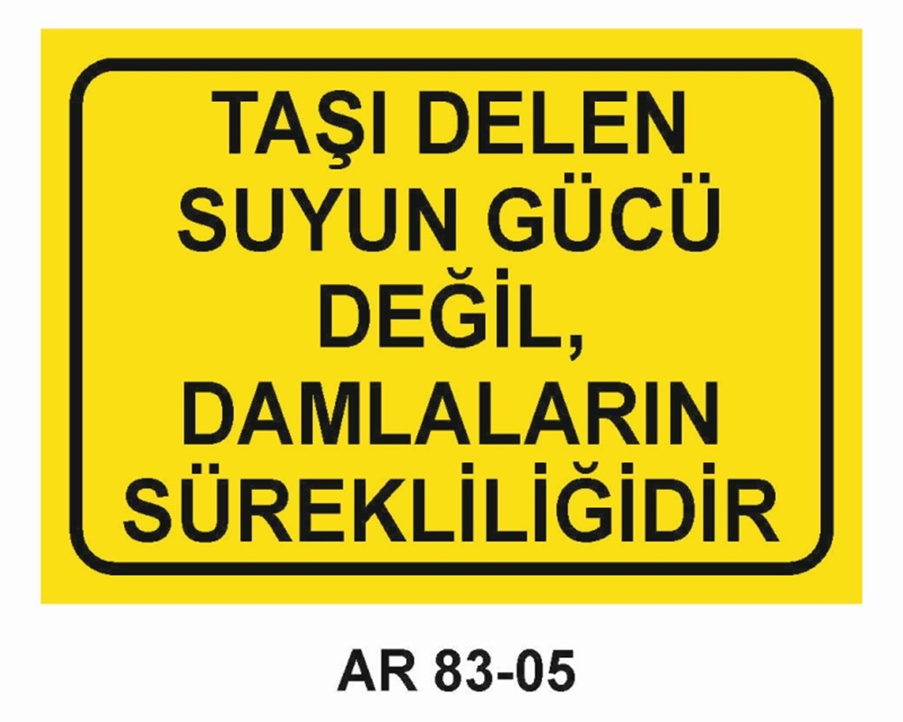 GÜZEL SÖZLERTAŞI DELEN SUYUN GÜCÜ DEĞİL, DAMLALARIN SÜREKLİLİĞİDİR  İŞ GÜVENLİĞİ UYARI LEVHASI