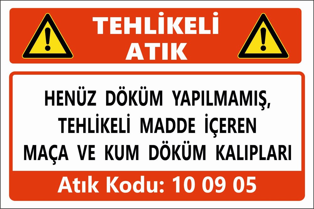 Atık TabelalarıHENÜZ DÖKÜM YAPILMAMIŞ, TEHLİKELİ MADDE İÇEREN MAÇA VE KUM DÖKÜM KALIPLARI