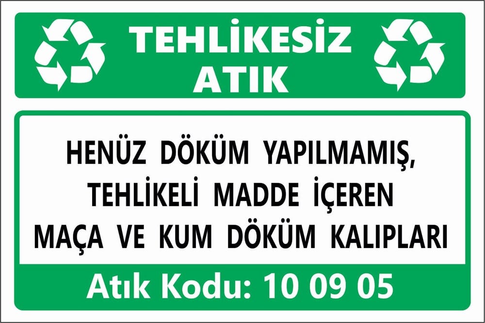 Atık TabelalarıHENÜZ DÖKÜM YAPILMAMIŞ, TEHLİKELİ MADDE İÇEREN MAÇA VE KUM DÖKÜM KALIPLARI