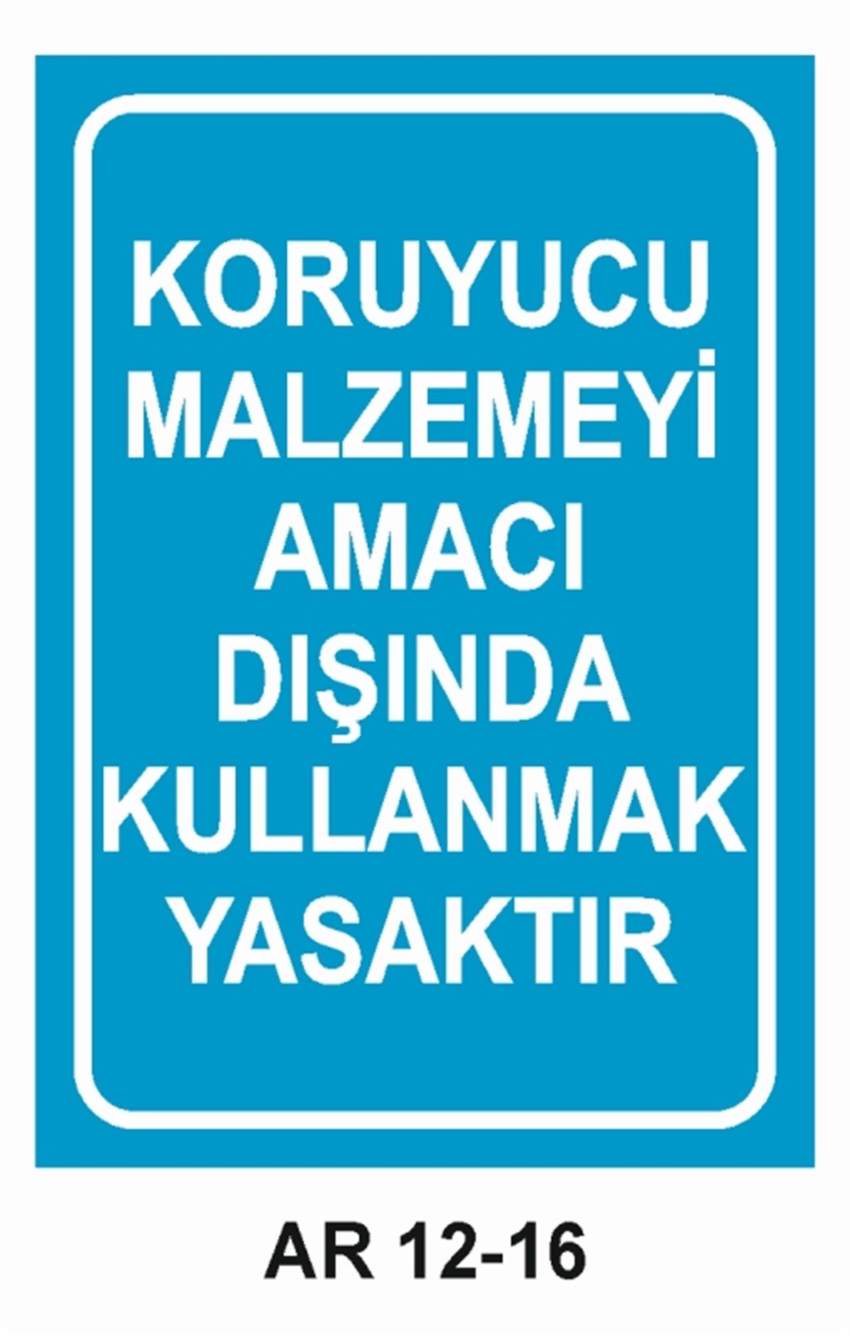 KORUYUCU MALZEMEKORUYUCU MALZEMEYİ AMACI DIŞINDA KULLANMAK YASAKTIR İŞ GÜVENLİĞİ UYARI LEVHASI
