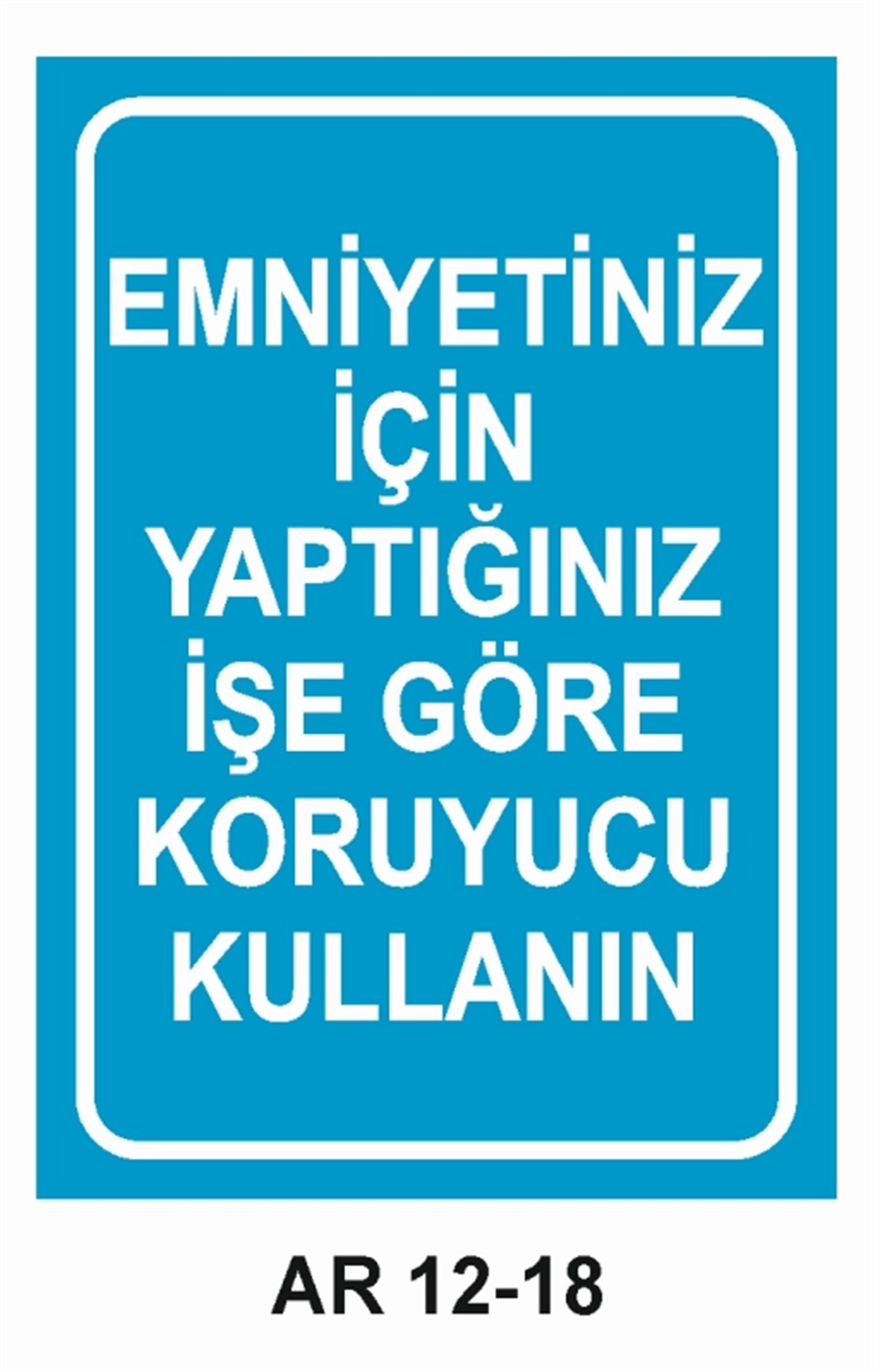 KORUYUCU MALZEMEEMNİYETİNİZ İÇİN YAPTIĞINIZ İŞE GÖRE KORUYUCU KULLANIN İŞ GÜVENLİĞİ UYARI LEVHASI