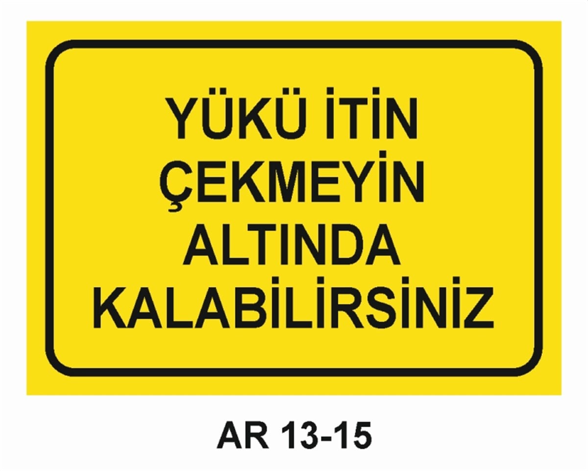 YÜKYÜKÜ İTİN ÇEKMEYİN ALTINDA KALABİLİRSİNİZ İŞ GÜVENLİĞİ UYARI LEVHASI