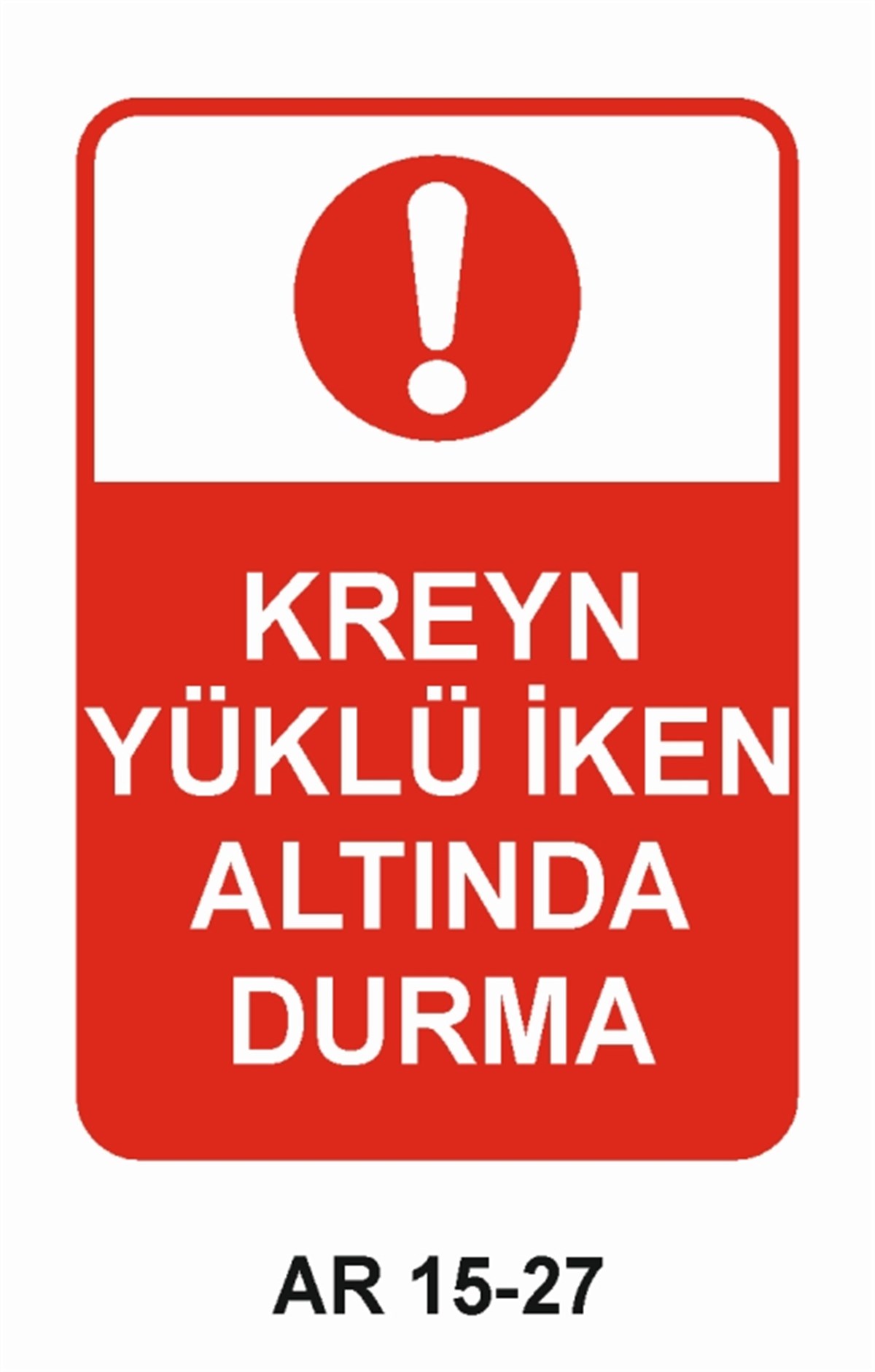 VİNÇKREYN YÜKLÜ İKEN ALTINDA DURMA İŞ GÜVENLİĞİ UYARI LEVHASI