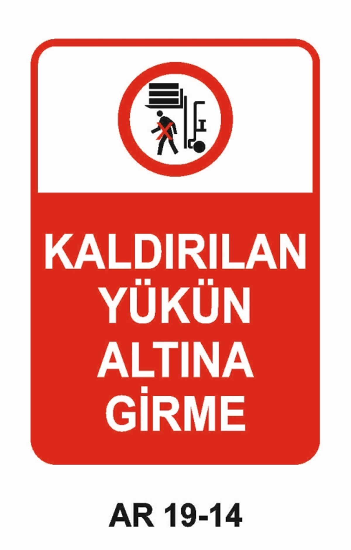 FORKLİFTKALDIRILAN YÜKÜN ALTINA GİRME İŞ GÜVENLİĞİ UYARI LEVHASI