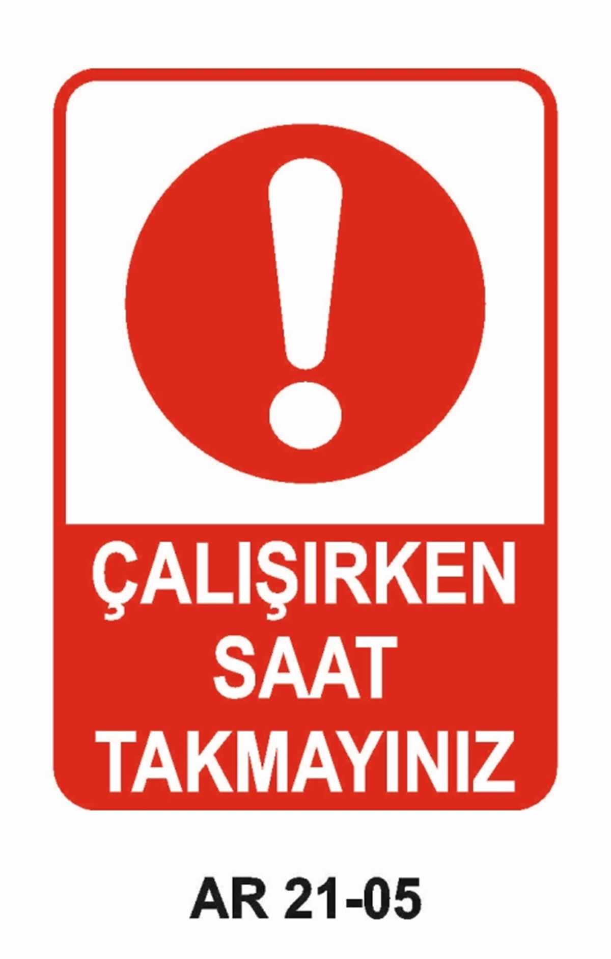 YASAKLAMAÇALIŞIRKEN SAAT TAKMAYINIZ İŞ GÜVENLİĞİ UYARI LEVHASI