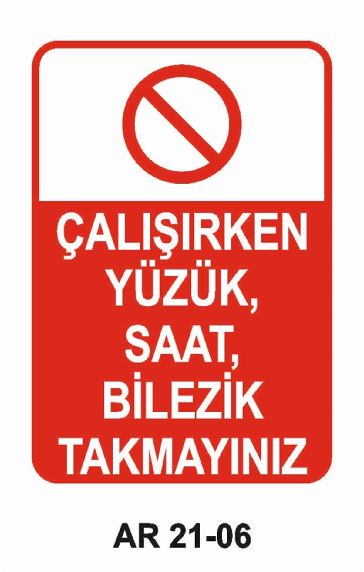 YASAKLAMAÇALIŞIRKEN YÜZÜK, SAAT, BİLEZİK TAKMAYINIZ İŞ GÜVENLİĞİ UYARI LEVHASI