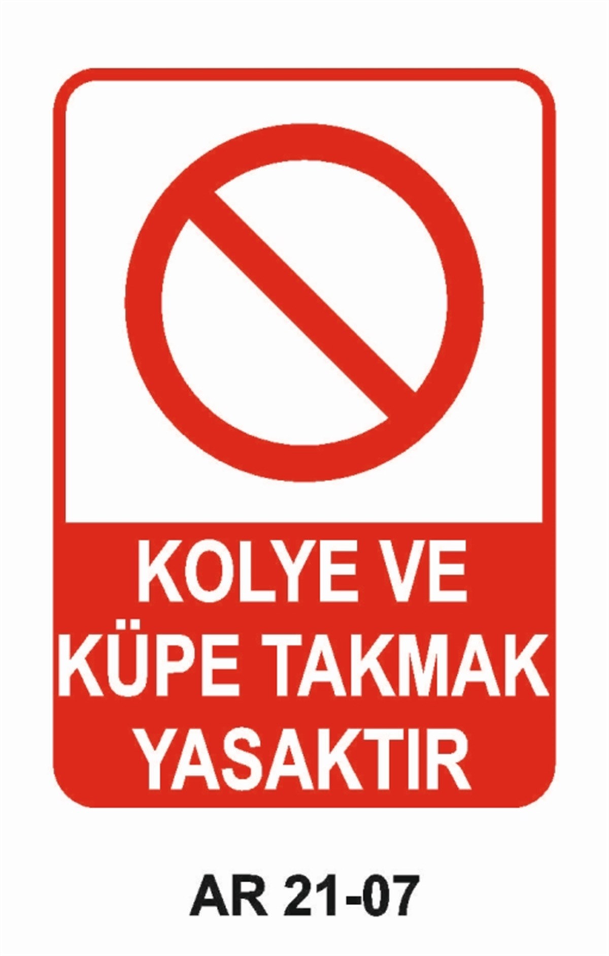 YASAKLAMAKOLYE VE KÜPE TAKMAK YASAKTIR İŞ GÜVENLİĞİ UYARI LEVHASI