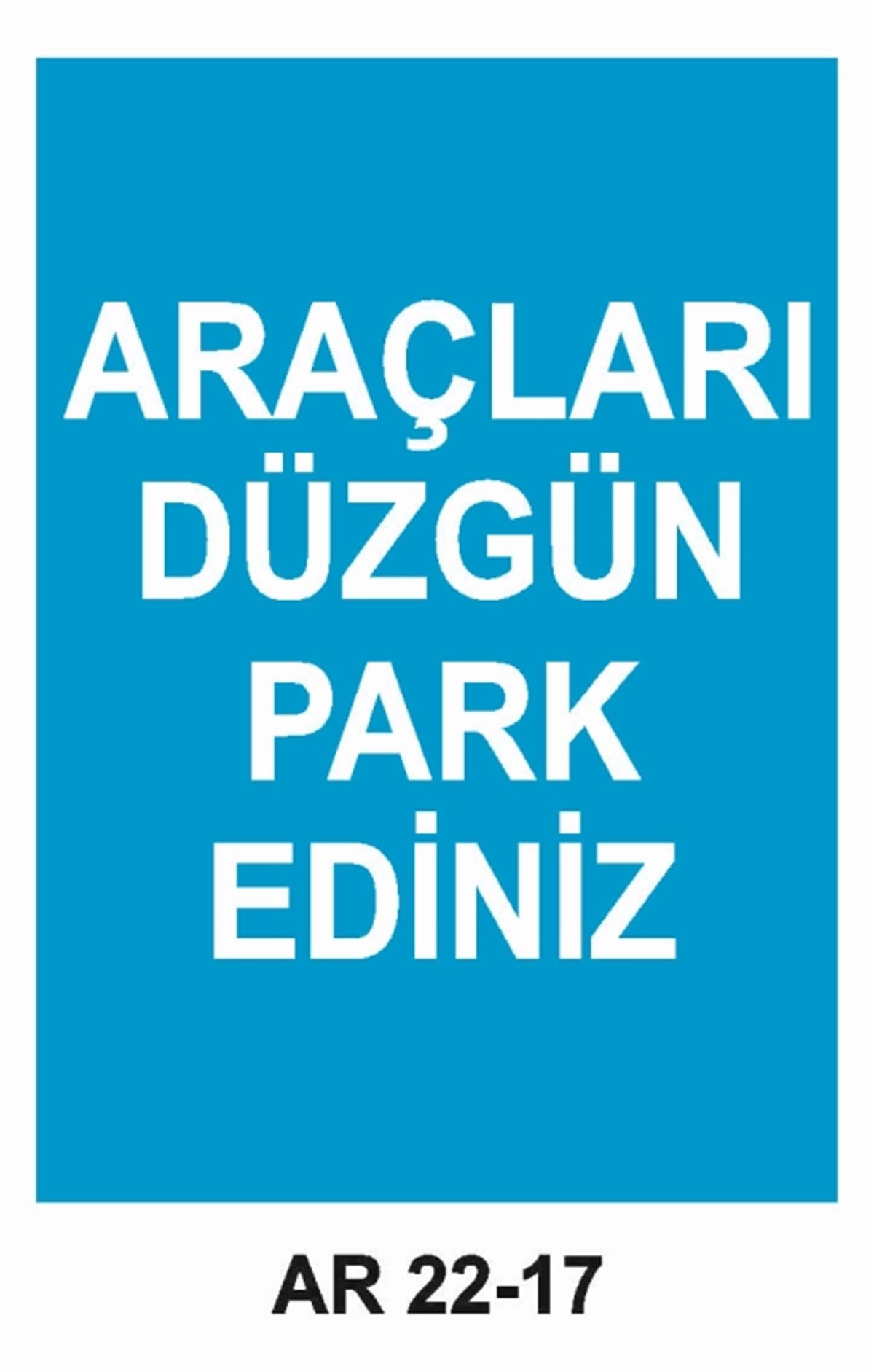 PARKARAÇLARI DÜZGÜN PARK EDİNİZ İŞ GÜVENLİĞİ UYARI LEVHASI