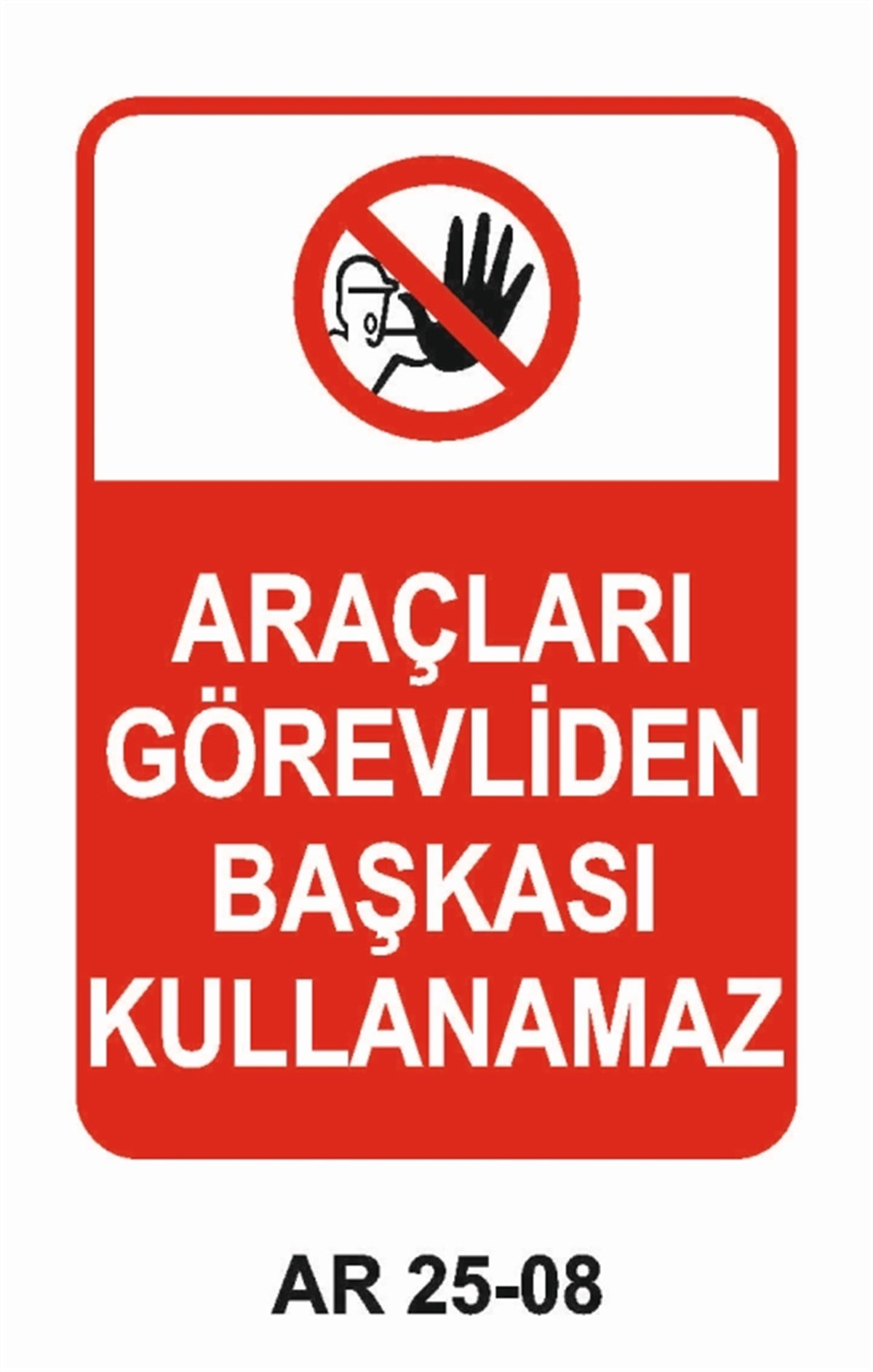 ŞOFÖR - ARAÇ - KANTAR - YAYAARAÇLARI GÖREVLİDEN BAŞKASI KULLANAMAZ İŞ GÜVENLİĞİ UYARI LEVHASI