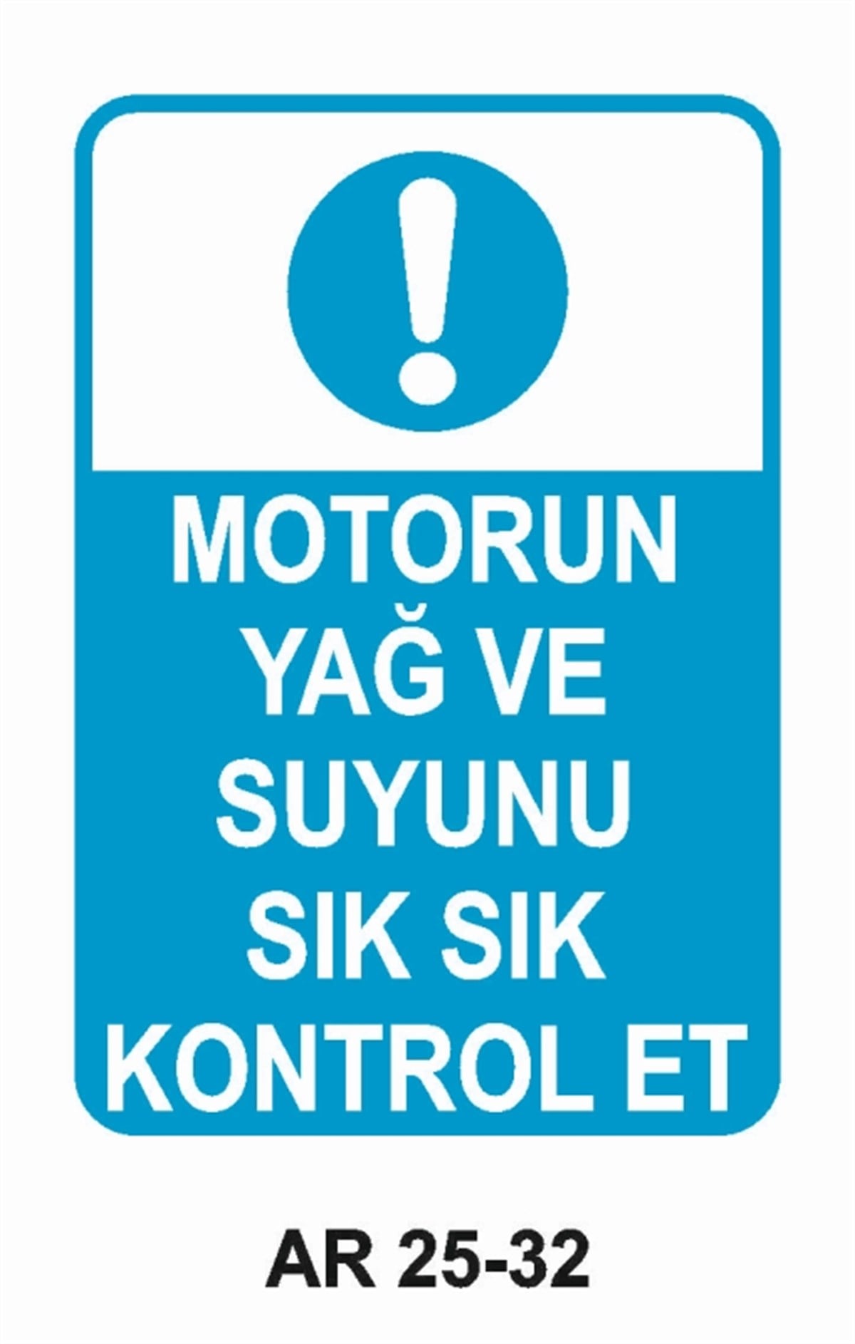 ŞOFÖR - ARAÇ - KANTAR - YAYAMOTORUN YAĞ VE SUYUNU SIK SIK KONTROL ET İŞ GÜVENLİĞİ UYARI LEVHASI