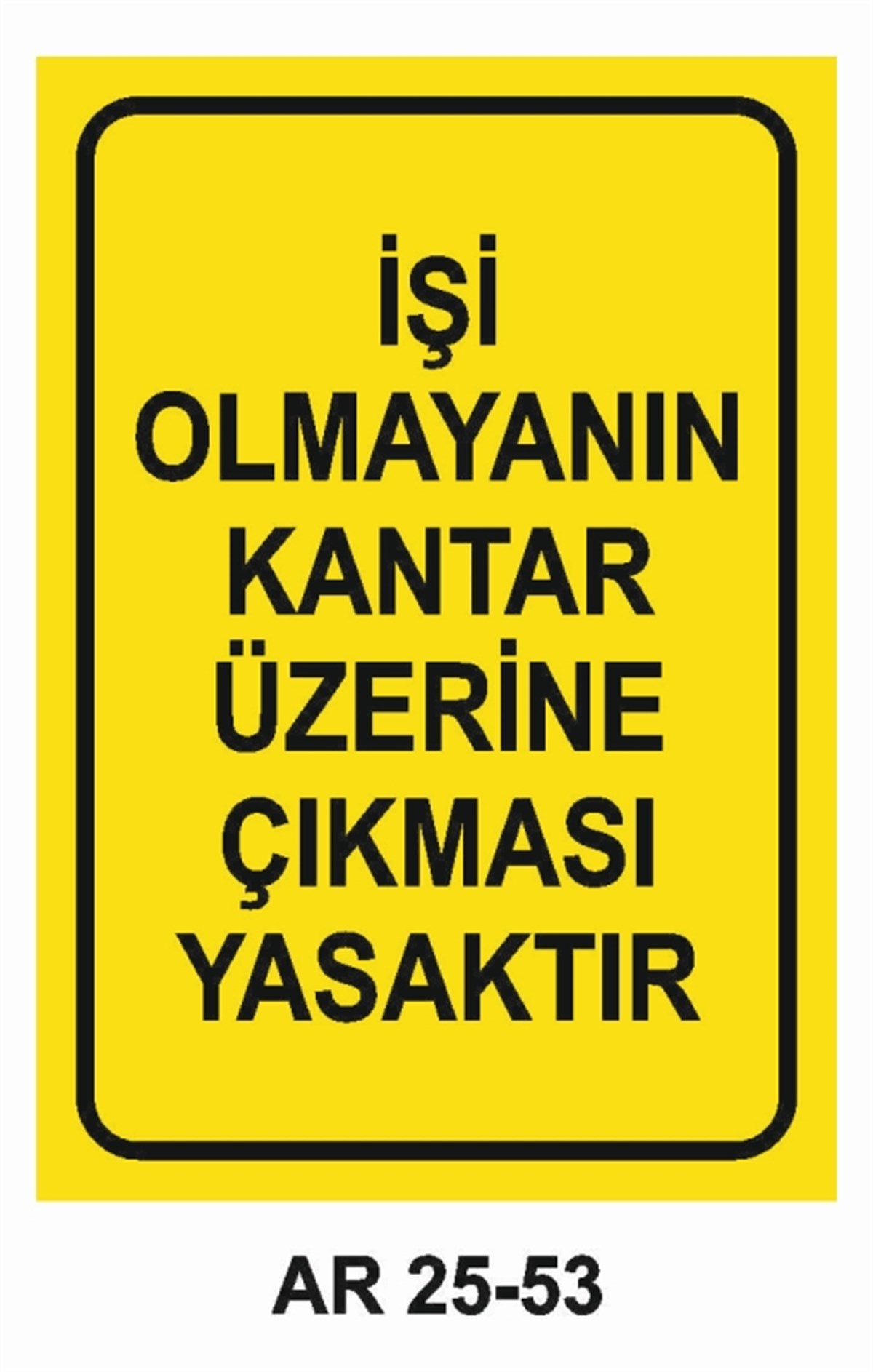 ŞOFÖR - ARAÇ - KANTAR - YAYAİŞİ OLMAYANIN KANTAR ÜZERİNE ÇIKMASI YASAKTIR İŞ GÜVENLİĞİ UYARI LEVHASI
