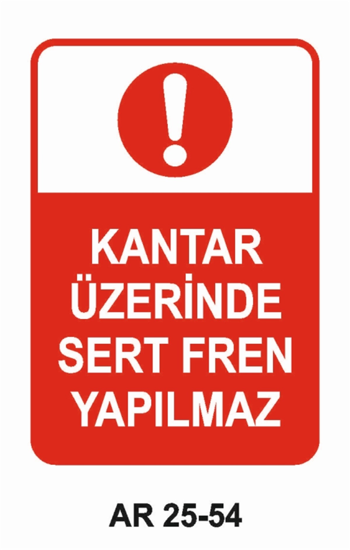 ŞOFÖR - ARAÇ - KANTAR - YAYAKANTAR ÜZERİNDE SERT FREN YAPILMAZ İŞ GÜVENLİĞİ UYARI LEVHASI