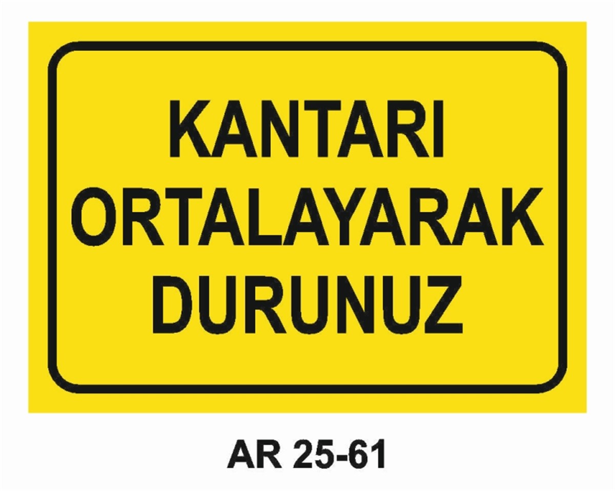 ŞOFÖR - ARAÇ - KANTAR - YAYAKANTARI ORTALAYARAK DURUNUZ İŞ GÜVENLİĞİ UYARI LEVHASI