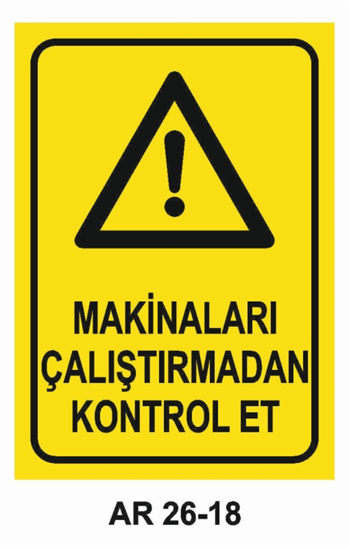 MAKİNAMAKİNALARI ÇALIŞTIRMADAN KONTROL ET İŞ GÜVENLİĞİ UYARI LEVHASI