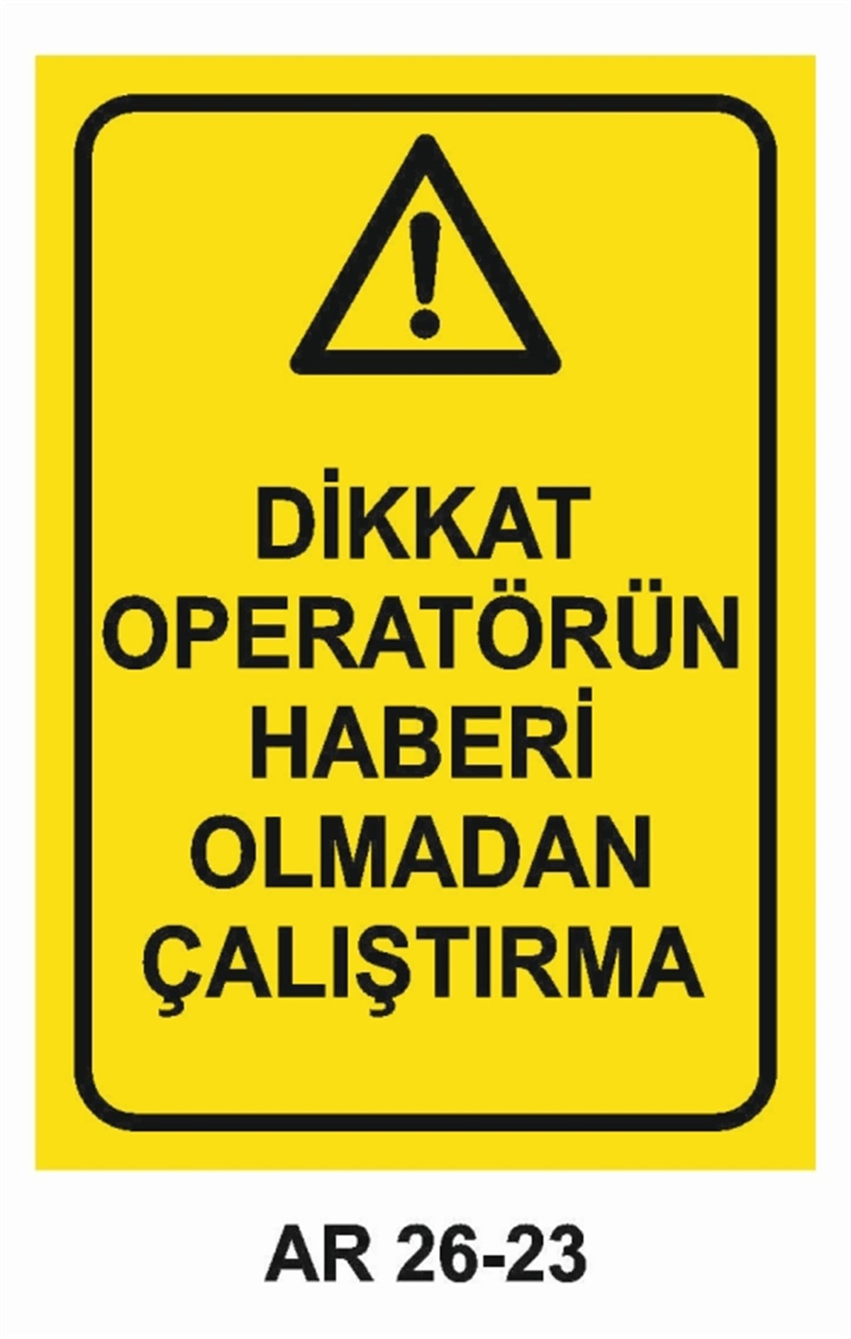 MAKİNADİKKAT OPERATÖRÜN HABERİ OLMADAN ÇALIŞTIRMA İŞ GÜVENLİĞİ UYARI LEVHASI