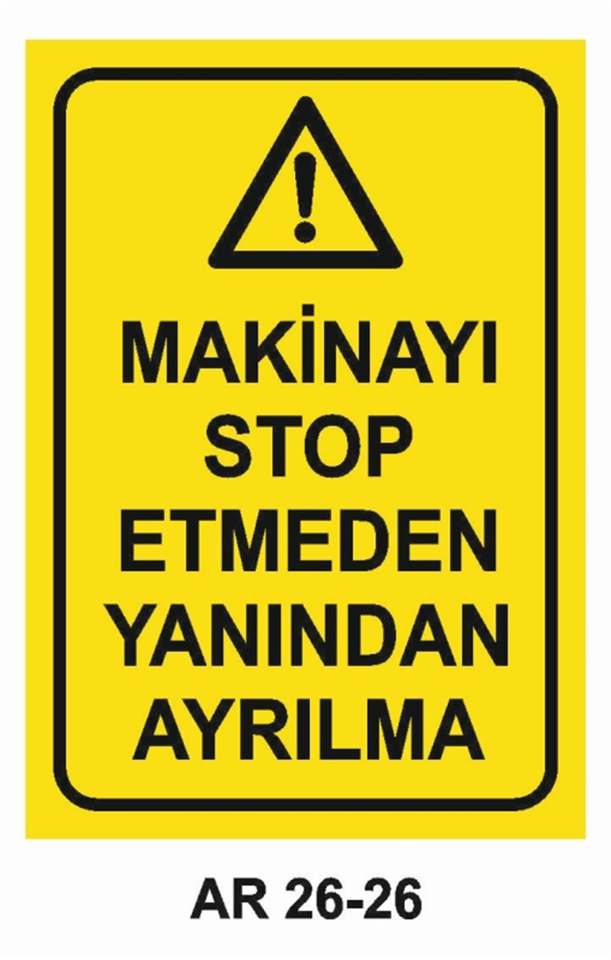 MAKİNAMAKİNAYI STOP ETMEDEN YANINDAN AYRILMA İŞ GÜVENLİĞİ UYARI LEVHASI